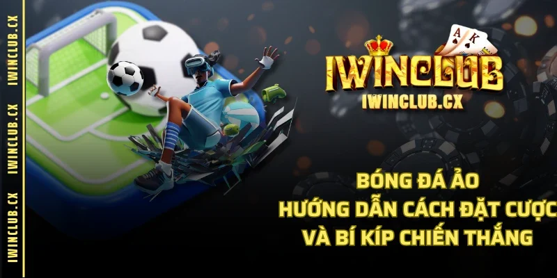 Bóng Đá Ảo - Hướng Dẫn Cách Đặt Cược Và Bí Kíp Chiến Thắng