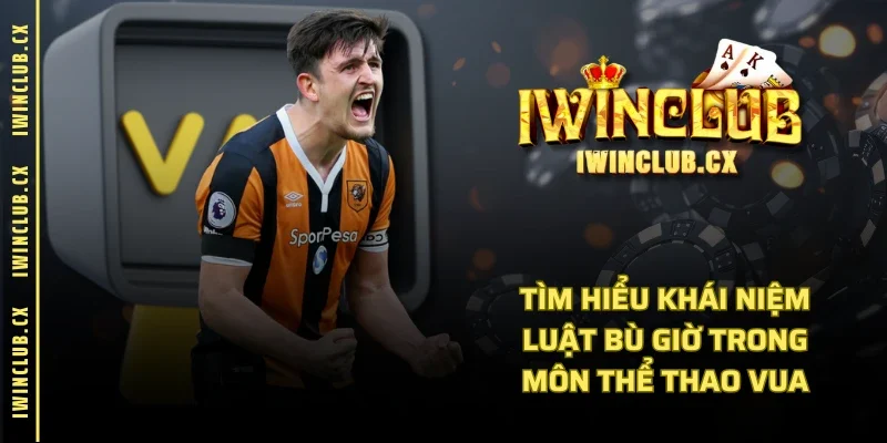 Tìm hiểu khái niệm luật bù giờ trong môn thể thao vua