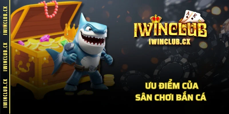 Ưu điểm của sân chơi bắn cá