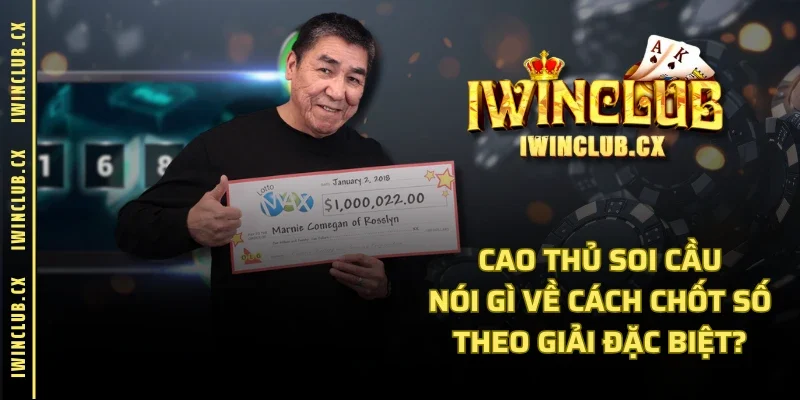 Cao thủ soi cầu nói gì về cách chốt số theo giải đặc biệt?