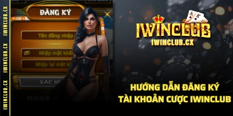 Hướng dẫn đăng ký tài khoản cược IWINCLUB