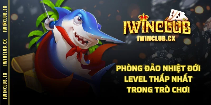 Phòng đảo nhiệt đới - level thấp nhất trong trò chơi