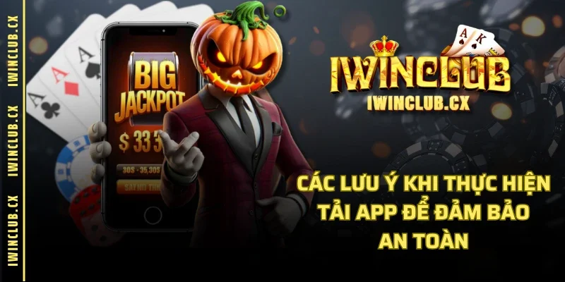 Các lưu ý khi thực hiện tải app để đảm bảo an toàn